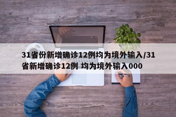31省份新增确诊12例均为境外输入/31省新增确诊12例 均为境外输入000