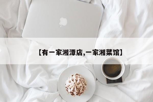 【有一家湘潭店,一家湘菜馆】