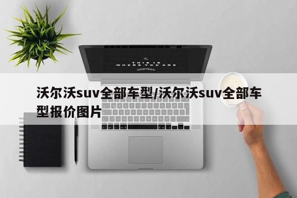 沃尔沃suv全部车型/沃尔沃suv全部车型报价图片