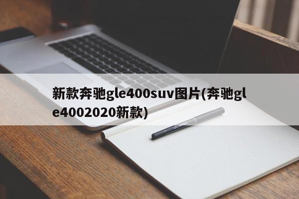 新款奔驰gle400suv图片(奔驰gle4002020新款)