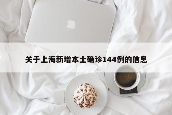 关于上海新增本土确诊144例的信息